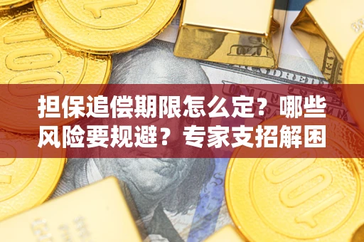 武汉担保追偿期限怎么定？哪些风险要规避？专家支招解困！